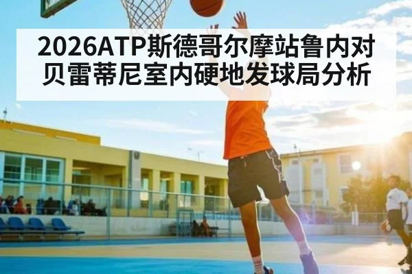 2026ATP斯德哥尔摩站鲁内对贝雷蒂尼室内硬地发球局分析